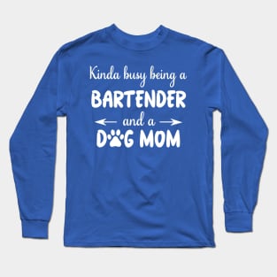 KINDA BUSY BEING A BARTENDER AND A DOG MOM Long Sleeve T-Shirt